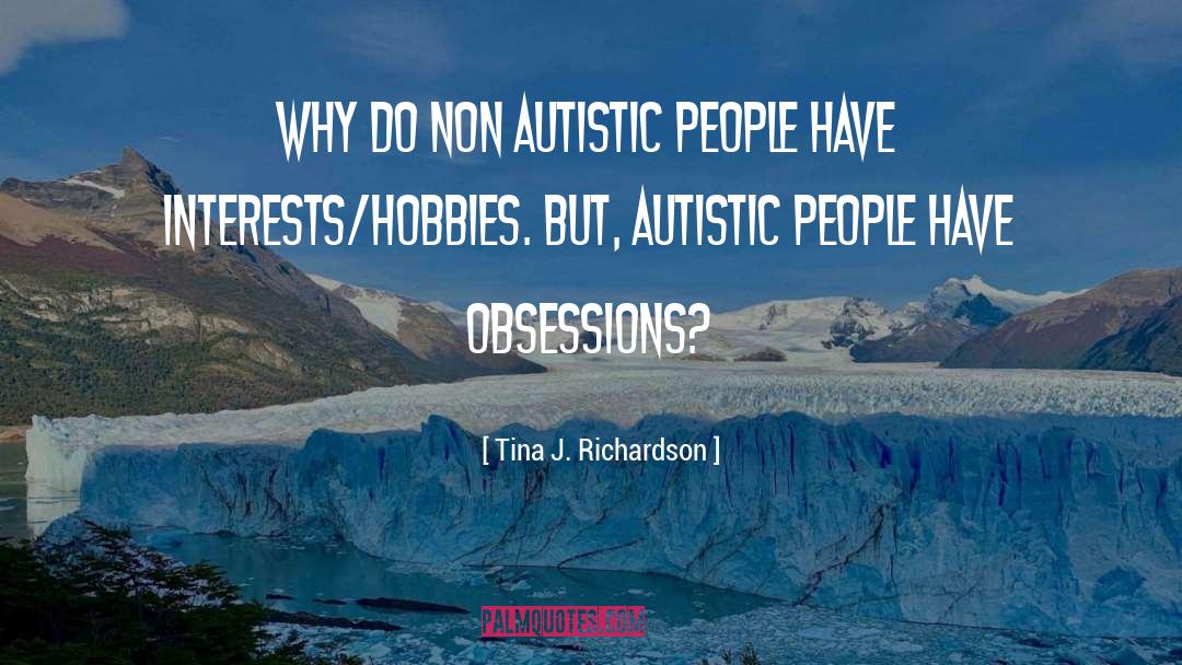 Tina J. Richardson Quotes: Why do non autistic people