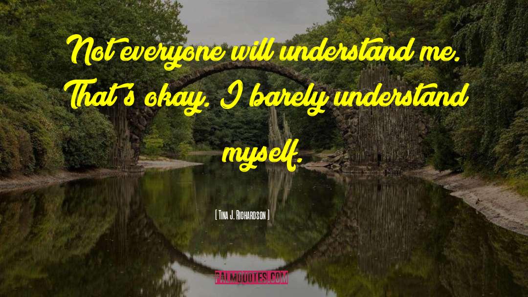 Tina J. Richardson Quotes: Not everyone will understand me.