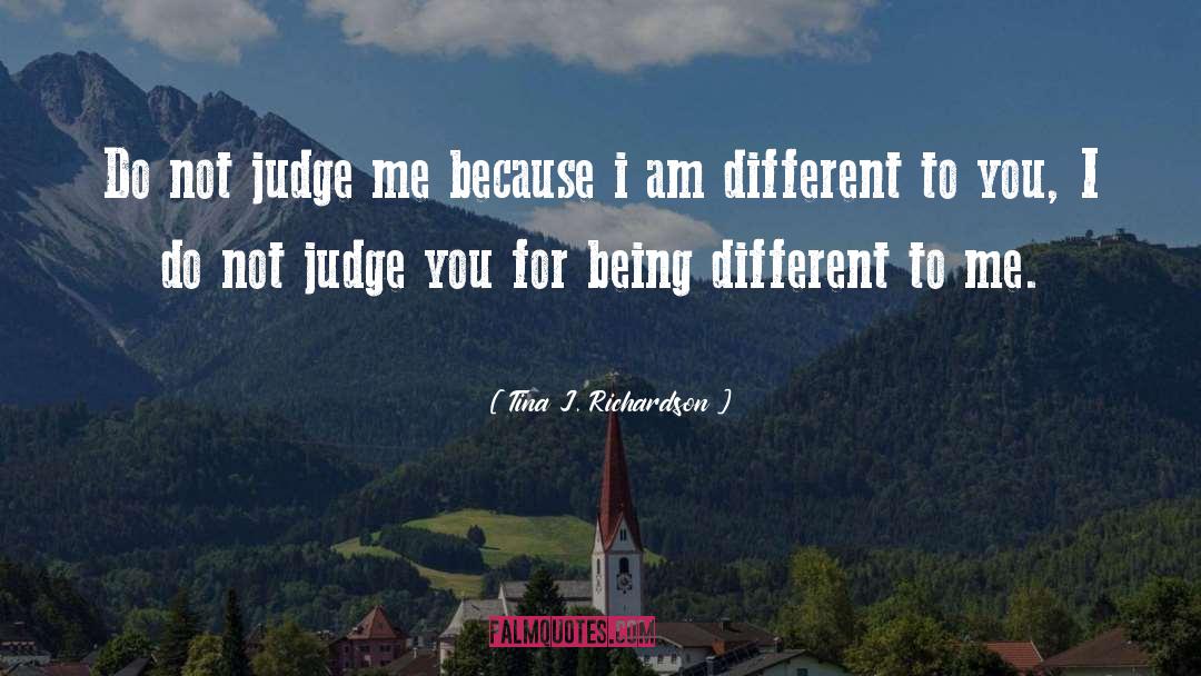 Tina J. Richardson Quotes: Do not judge me because
