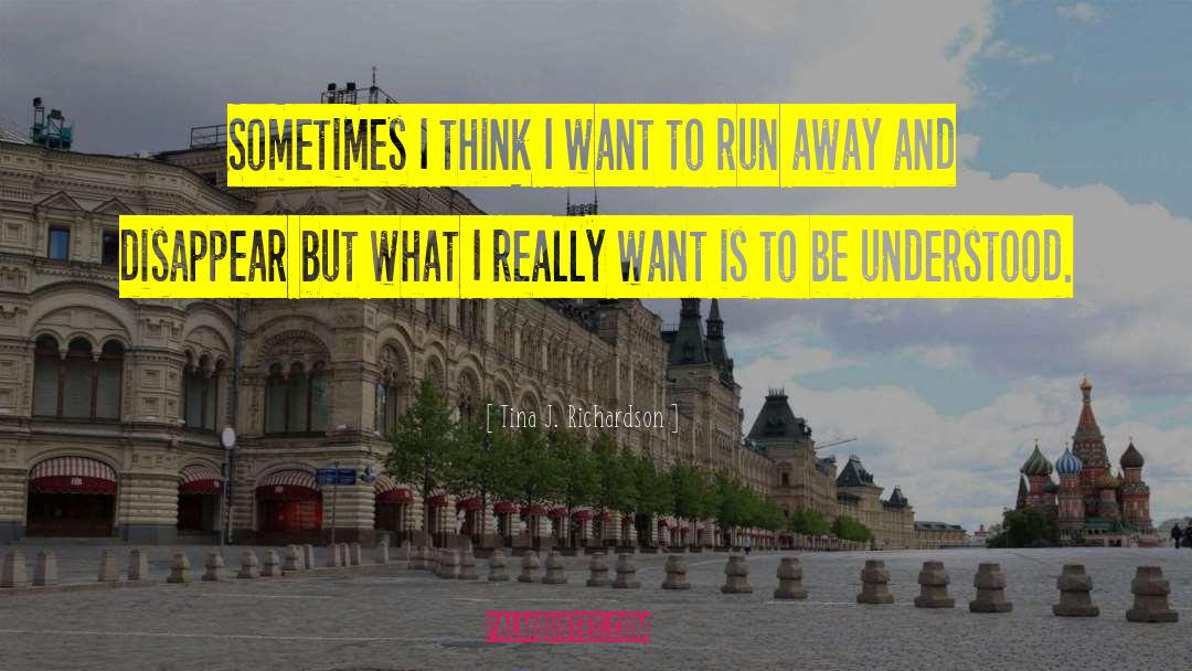 Tina J. Richardson Quotes: Sometimes I think I want