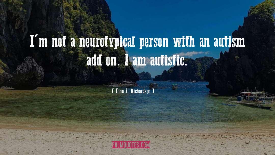Tina J. Richardson Quotes: I'm not a neurotypical person