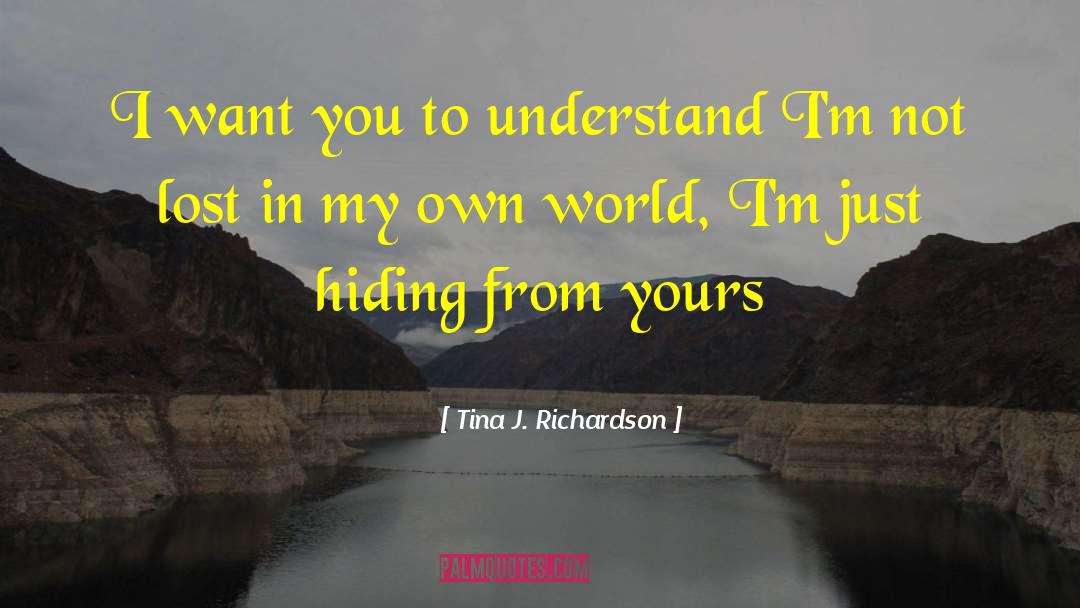 Tina J. Richardson Quotes: I want you to understand