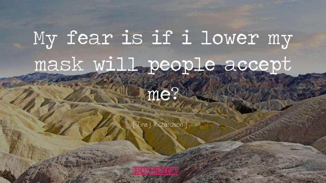 Tina J. Richardson Quotes: My fear is if i