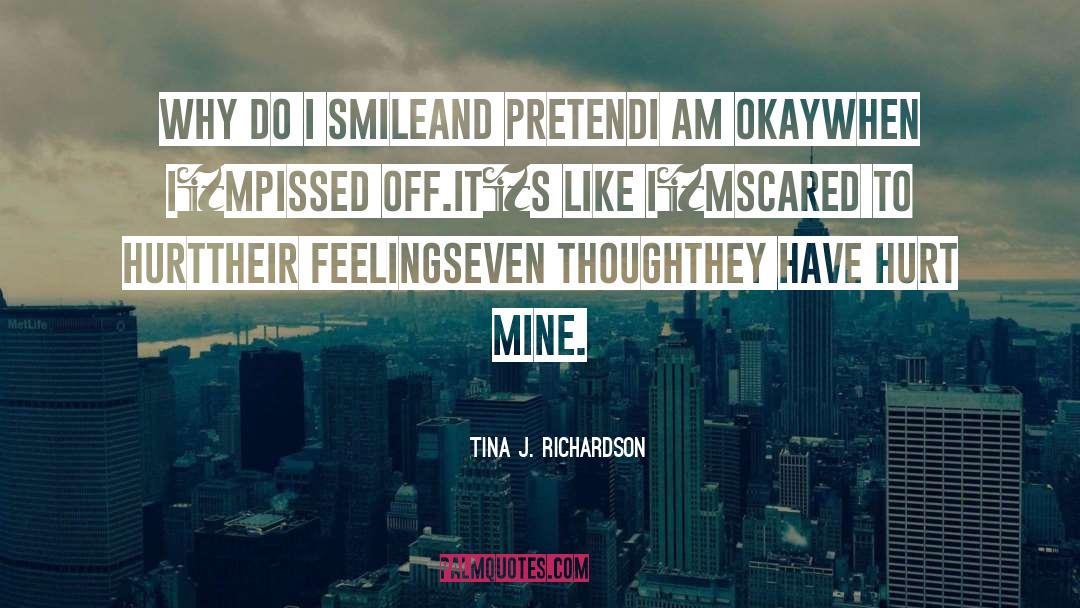 Tina J. Richardson Quotes: Why do I smile<br />and