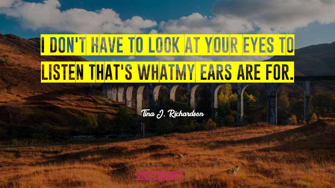Tina J. Richardson Quotes: I don't have to look