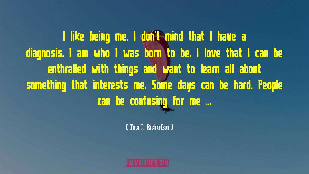 Tina J. Richardson Quotes: I like being me, I