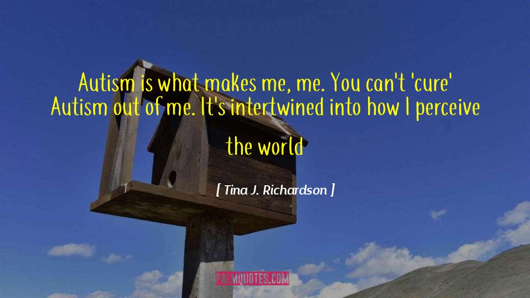 Tina J. Richardson Quotes: Autism is what makes me,