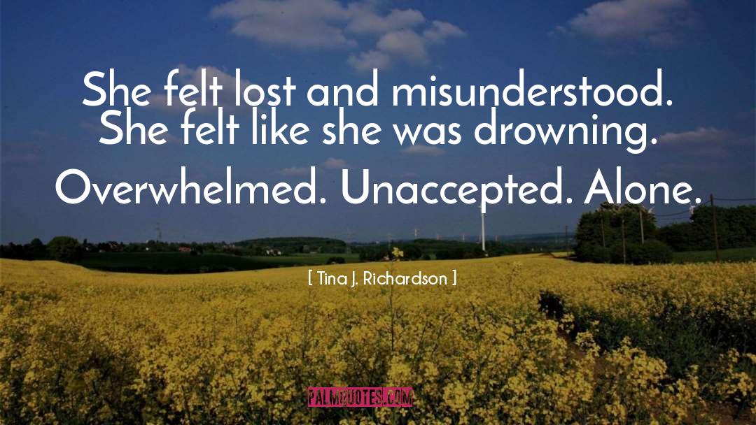 Tina J. Richardson Quotes: She felt lost and misunderstood.