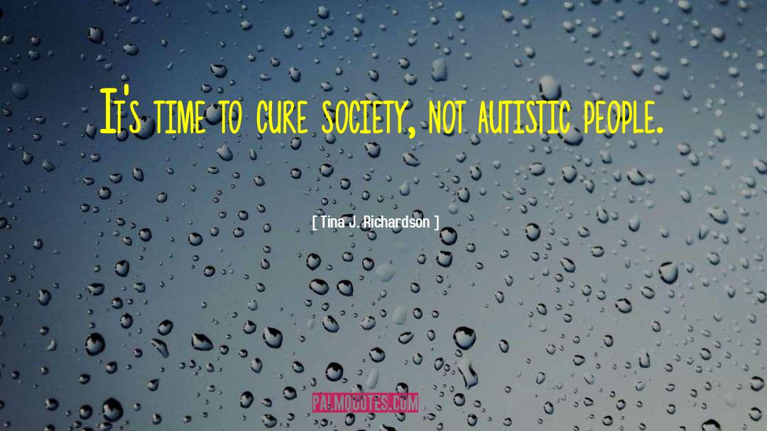 Tina J. Richardson Quotes: It's time to cure society,