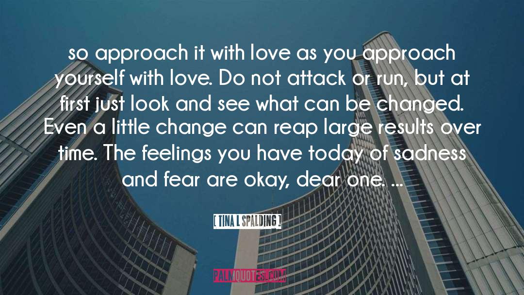 Tina L Spalding Quotes: so approach it with love