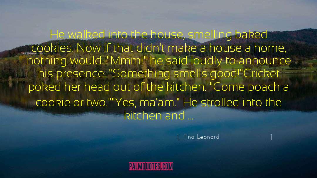 Tina Leonard Quotes: He walked into the house,