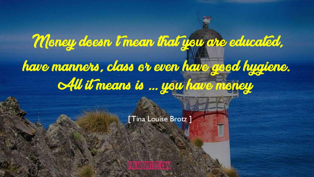 Tina Louise Brotz Quotes: Money doesn't mean that you