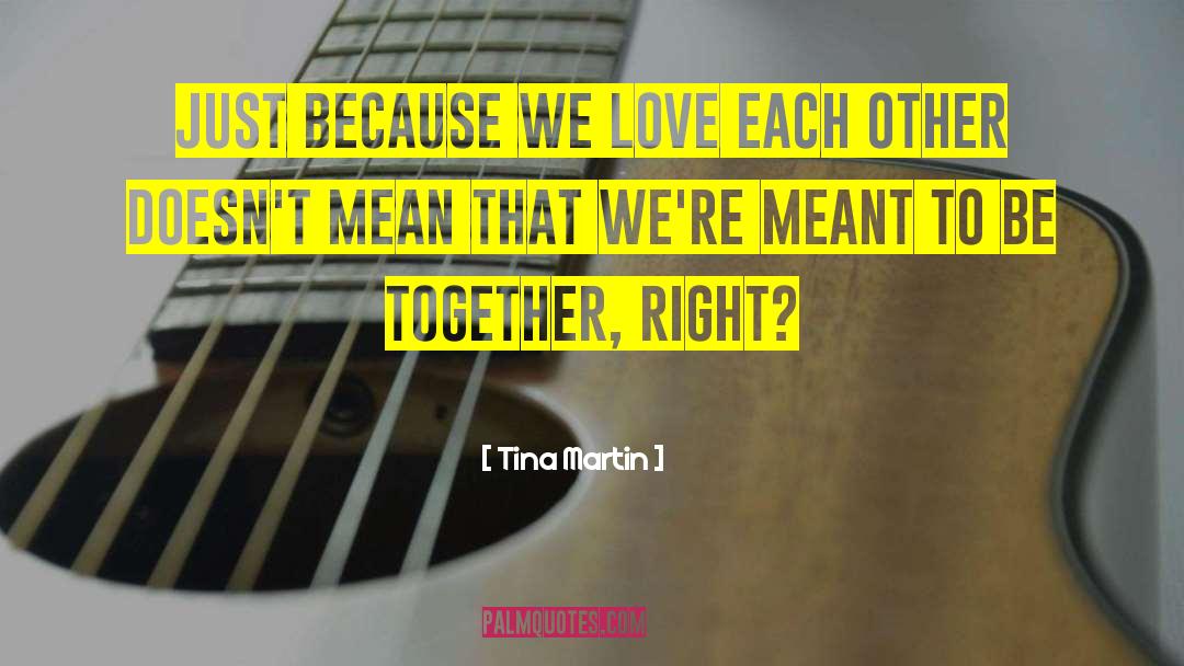 Tina Martin Quotes: Just because we love each