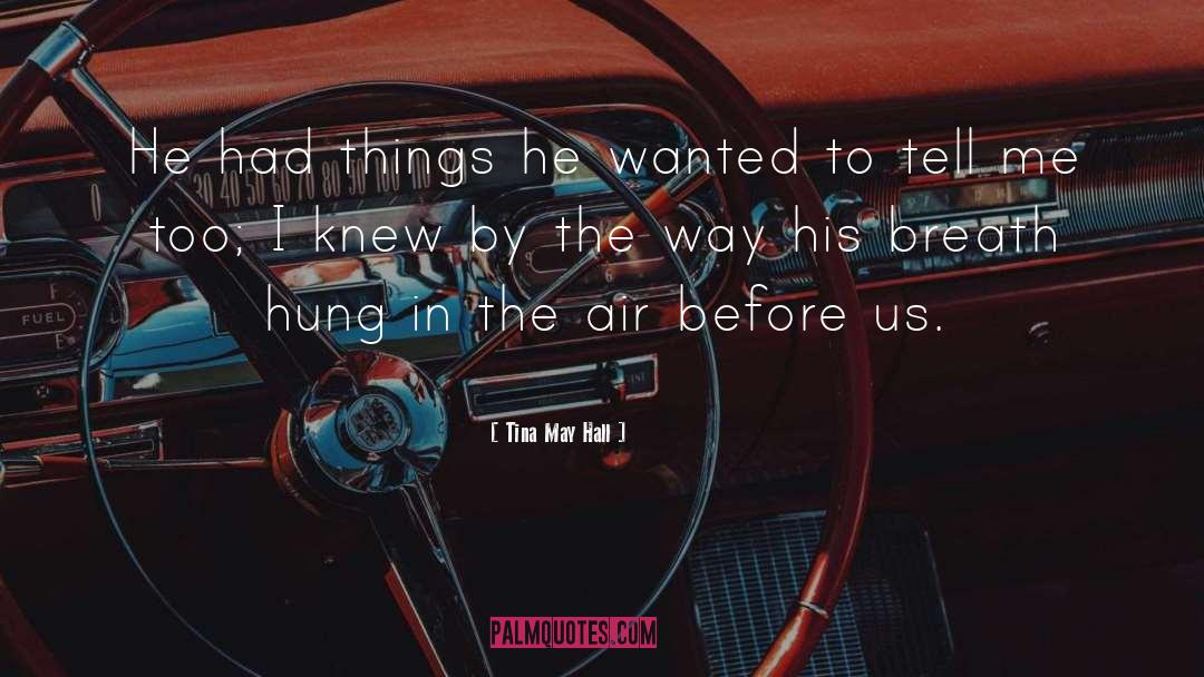 Tina May Hall Quotes: He had things he wanted