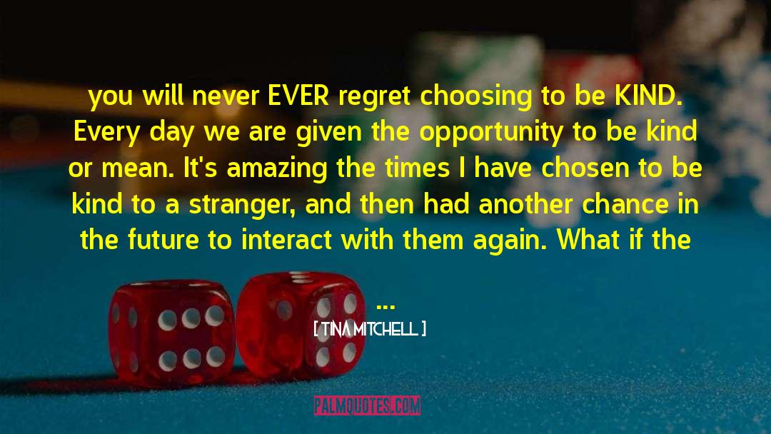 Tina Mitchell Quotes: you will never EVER regret