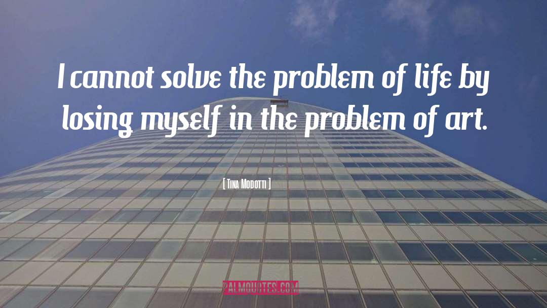 Tina Modotti Quotes: I cannot solve the problem