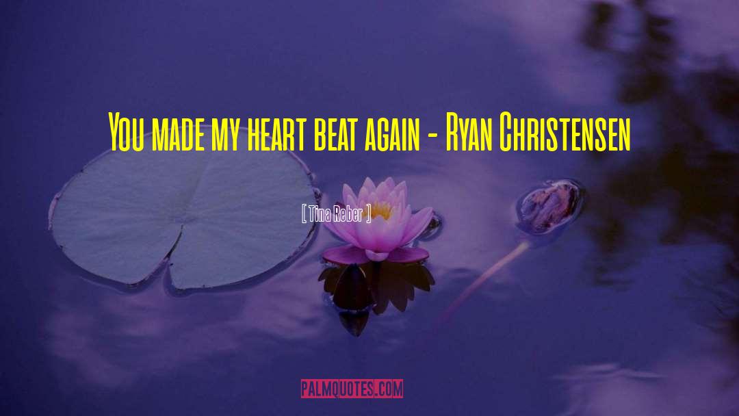 Tina Reber Quotes: You made my heart beat