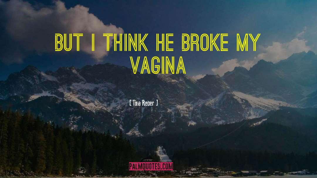 Tina Reber Quotes: But I think he broke