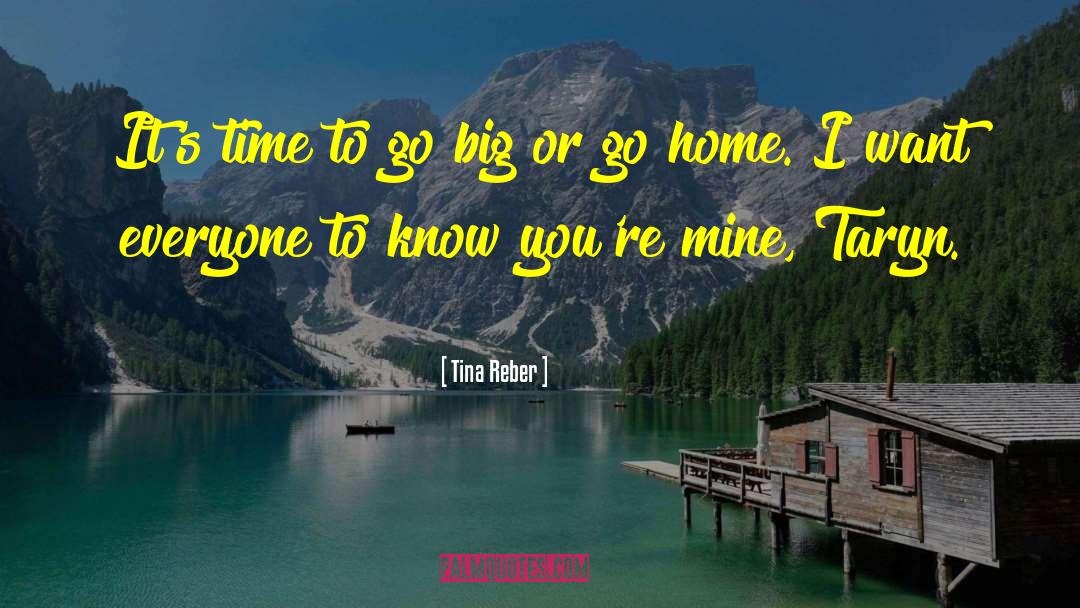 Tina Reber Quotes: It's time to go big