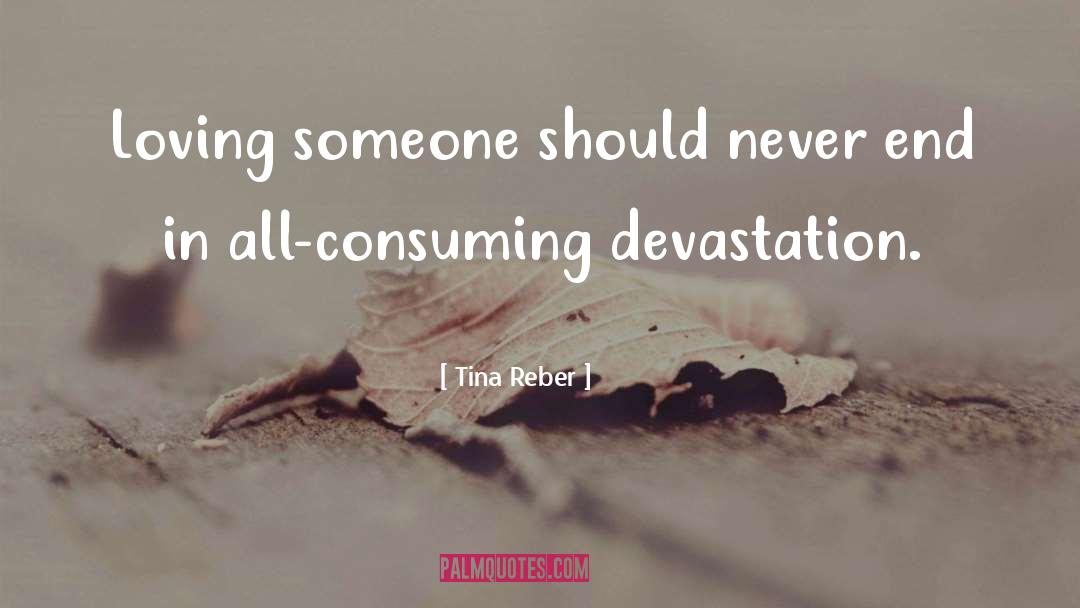 Tina Reber Quotes: Loving someone should never end