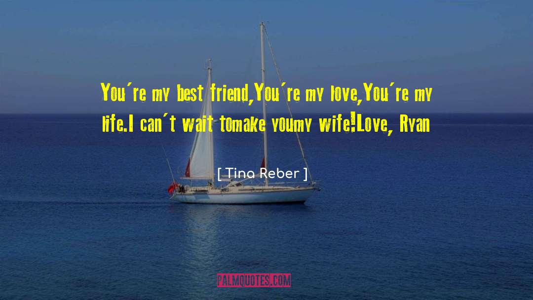 Tina Reber Quotes: You're my best friend,<br>You're my