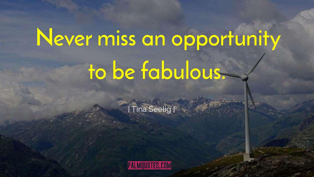 Tina Seelig Quotes: Never miss an opportunity to