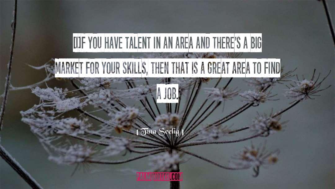 Tina Seelig Quotes: [I]f you have talent in