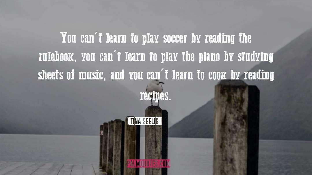 Tina Seelig Quotes: You can't learn to play