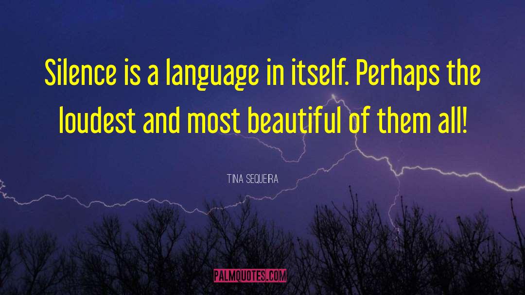 Tina Sequeira Quotes: Silence is a language in