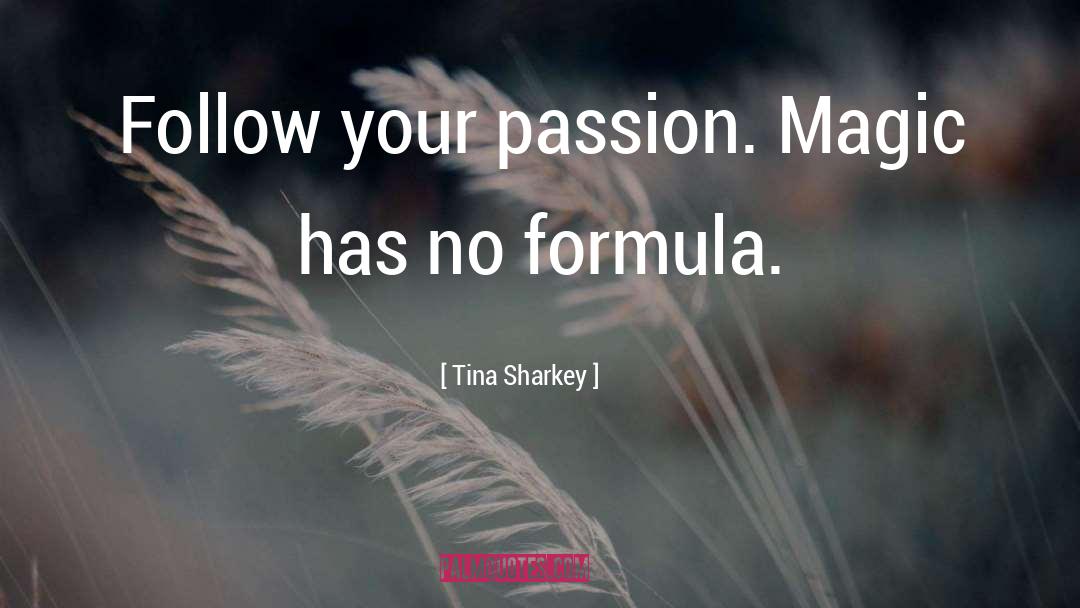 Tina Sharkey Quotes: Follow your passion. Magic has