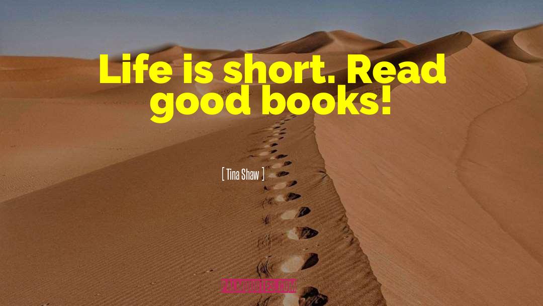 Tina Shaw Quotes: Life is short. Read good