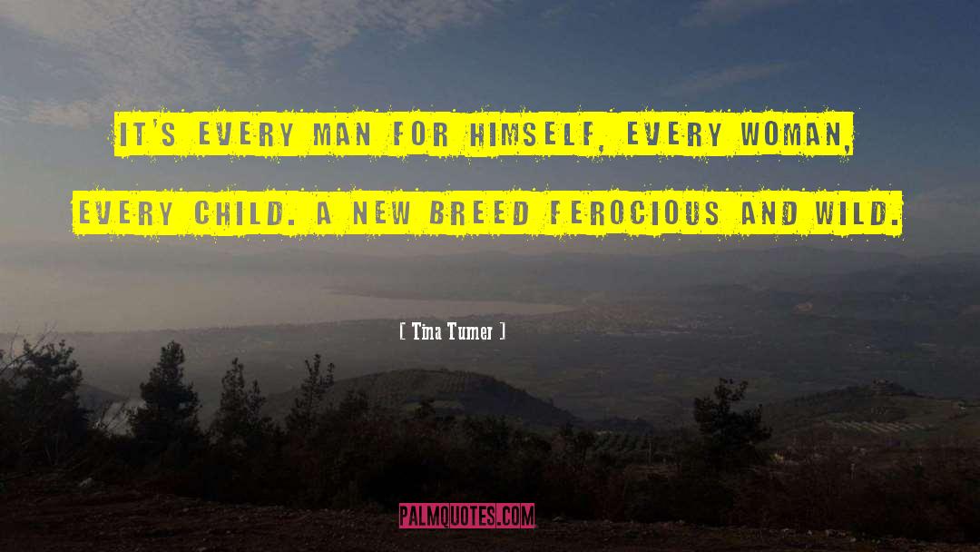 Tina Turner Quotes: It's every man for himself,