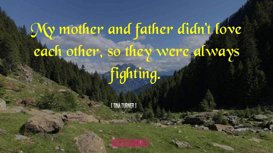 Tina Turner Quotes: My mother and father didn't