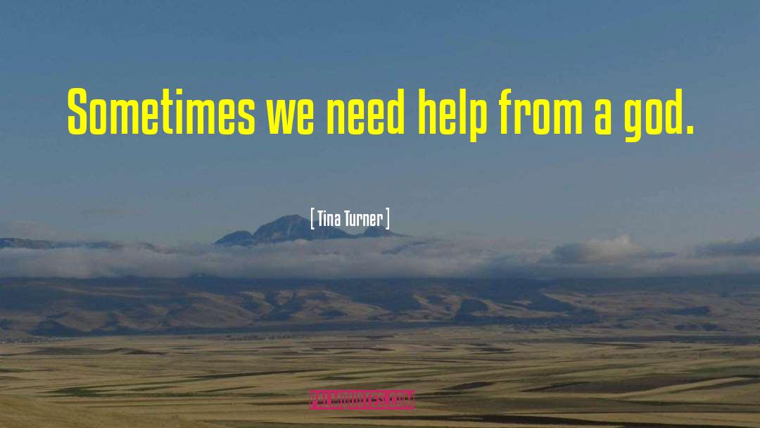 Tina Turner Quotes: Sometimes we need help from
