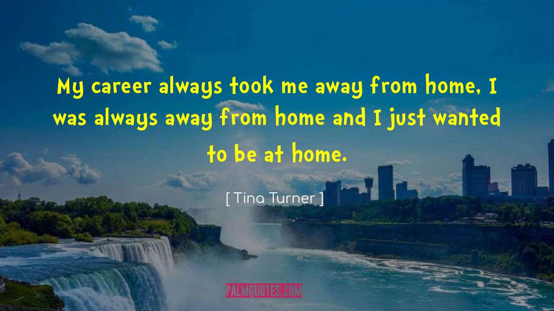 Tina Turner Quotes: My career always took me