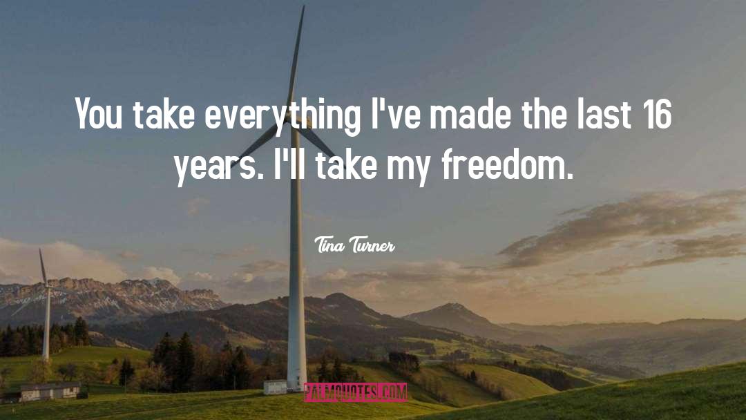 Tina Turner Quotes: You take everything I've made