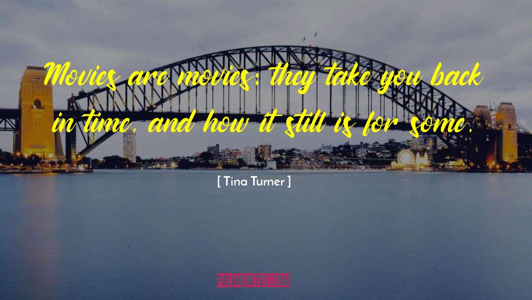 Tina Turner Quotes: Movies are movies: they take