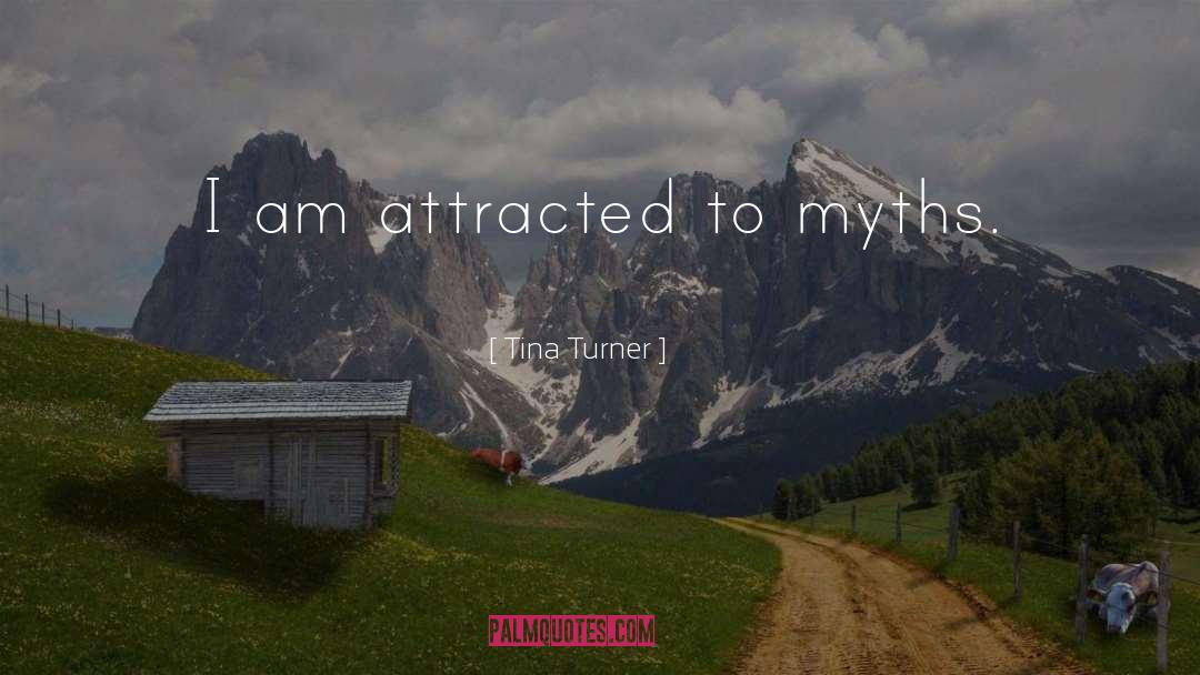 Tina Turner Quotes: I am attracted to myths.