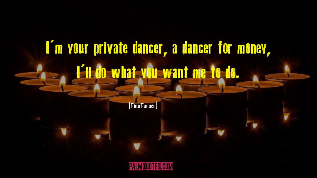 Tina Turner Quotes: I'm your private dancer, a