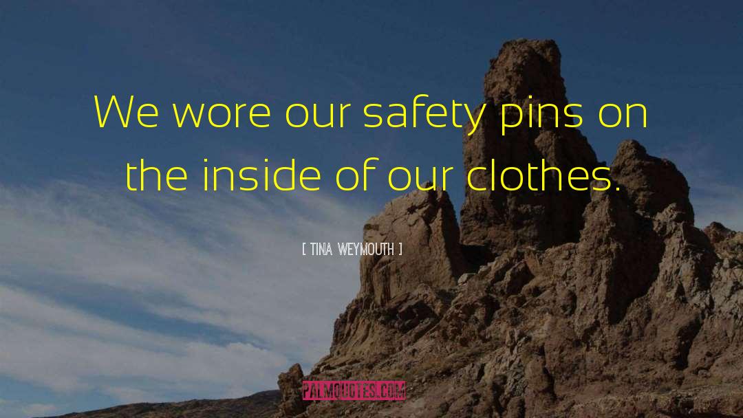 Tina Weymouth Quotes: We wore our safety pins