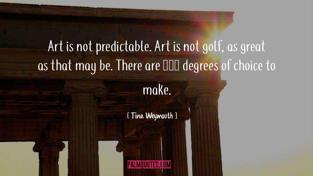 Tina Weymouth Quotes: Art is not predictable. Art