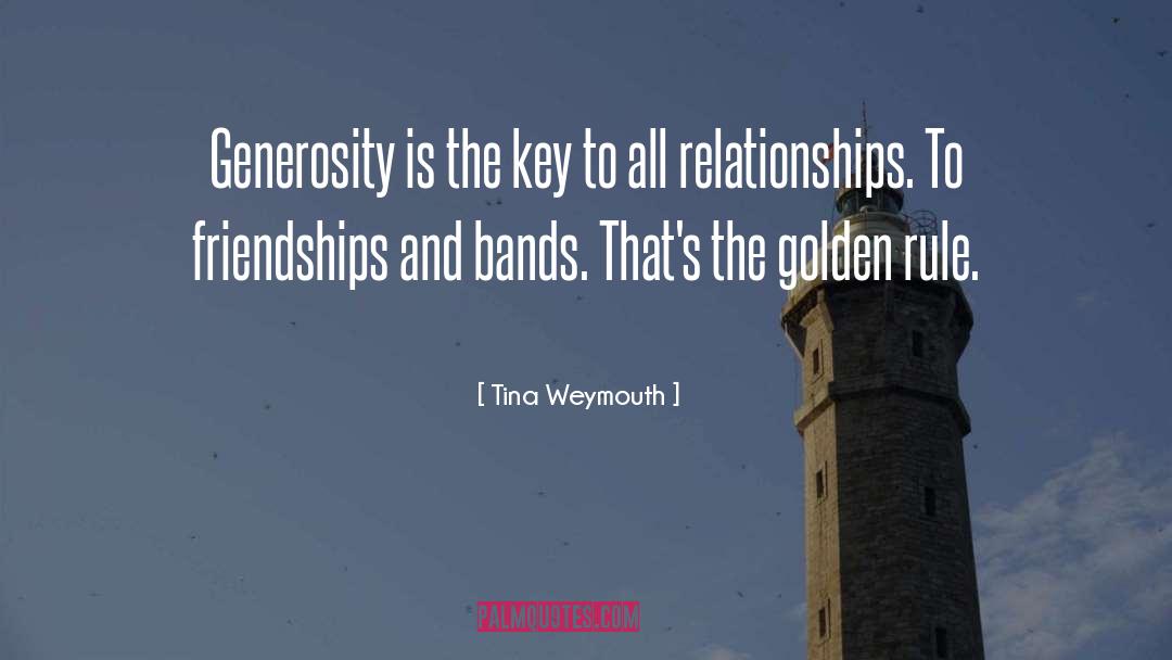 Tina Weymouth Quotes: Generosity is the key to
