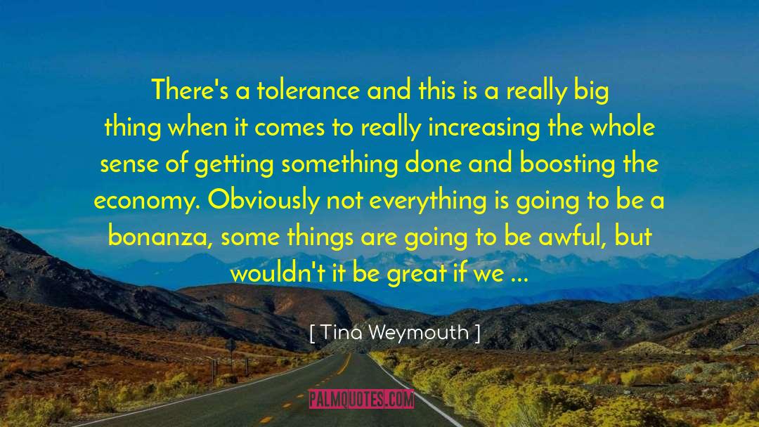 Tina Weymouth Quotes: There's a tolerance and this