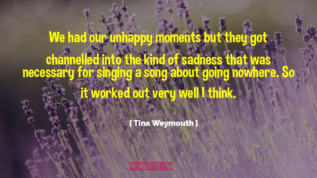 Tina Weymouth Quotes: We had our unhappy moments