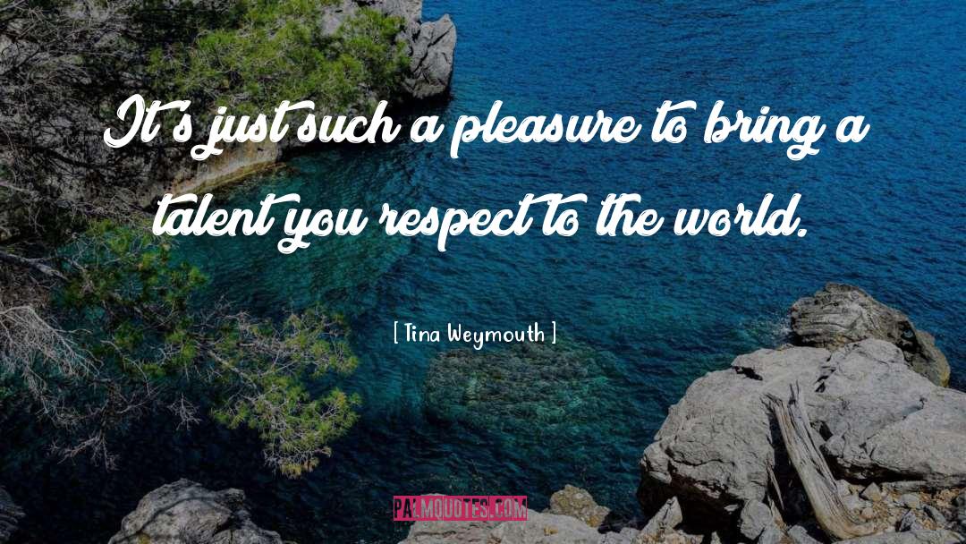 Tina Weymouth Quotes: It's just such a pleasure