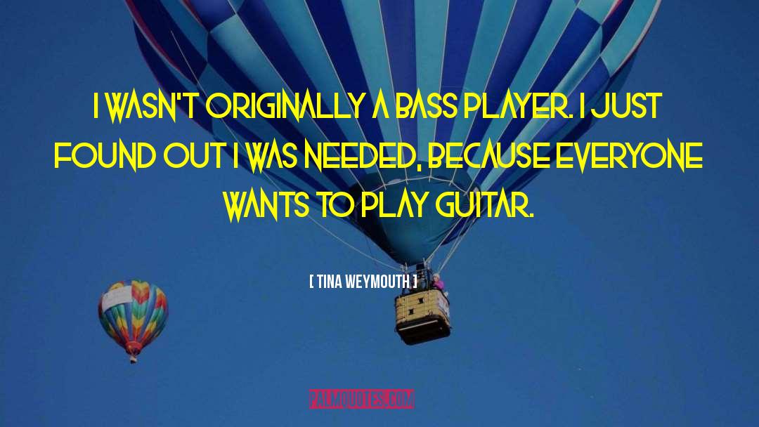 Tina Weymouth Quotes: I wasn't originally a bass