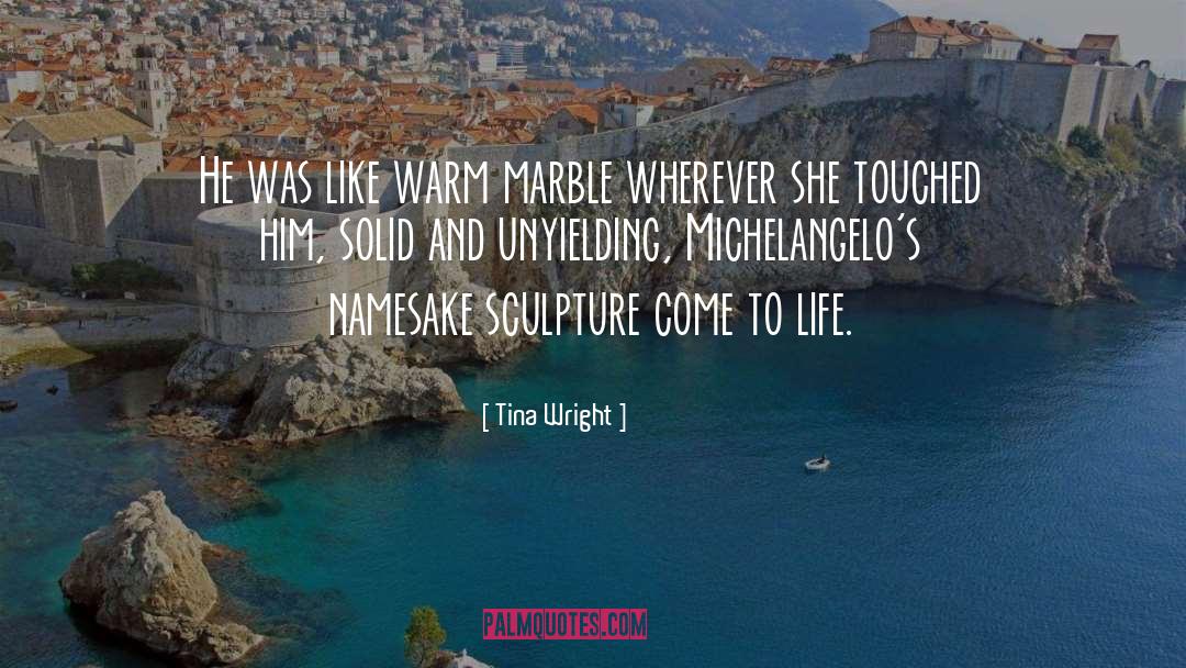 Tina Wright Quotes: He was like warm marble