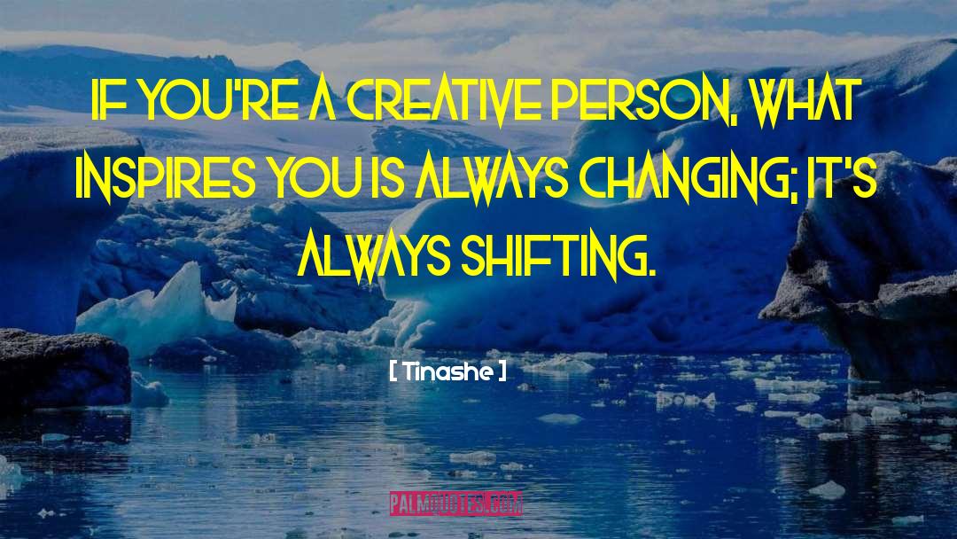 Tinashe Quotes: If you're a creative person,