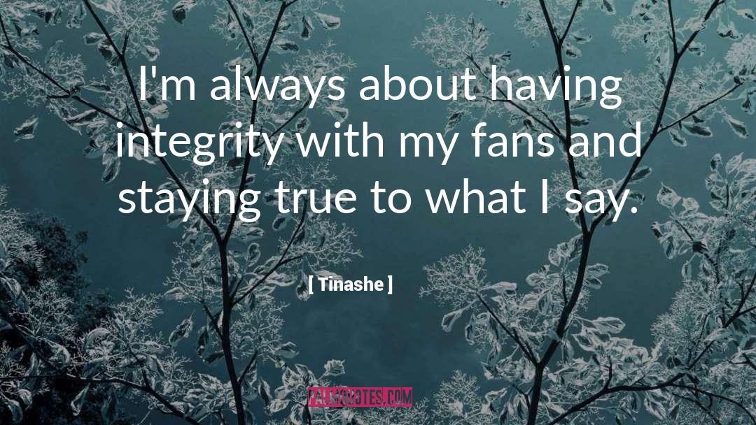 Tinashe Quotes: I'm always about having integrity