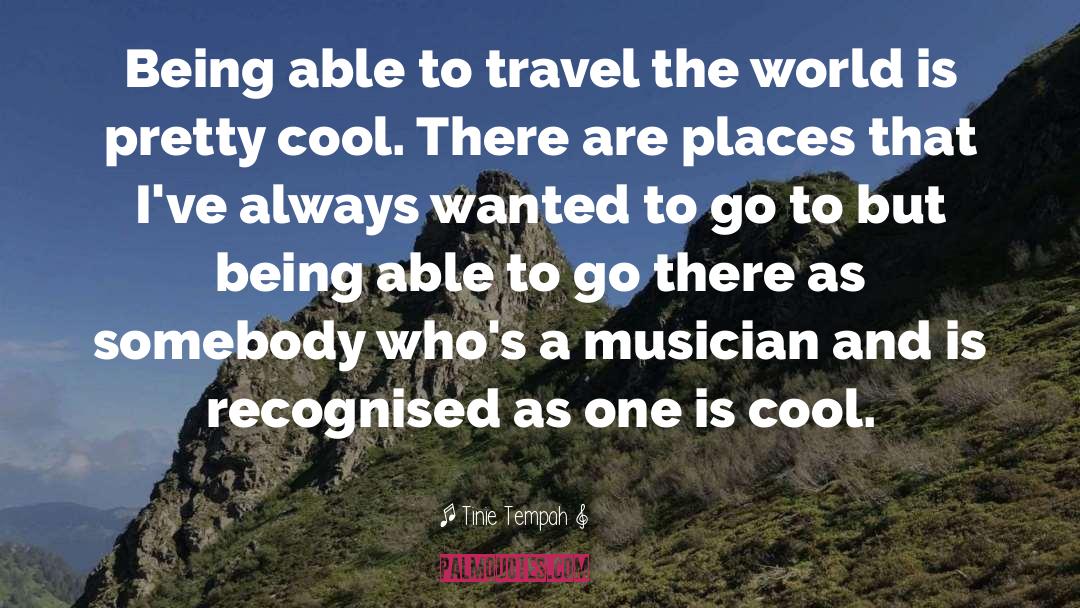 Tinie Tempah Quotes: Being able to travel the